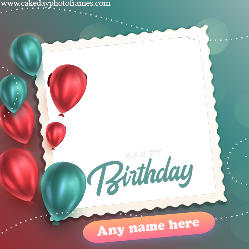 happy birthday greeting card with name and photo edit | cakedayphotoframes