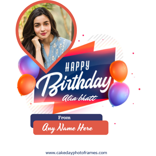 Alia Bhatt birthday wishes greeting card with name pic | cakedayphotoframes